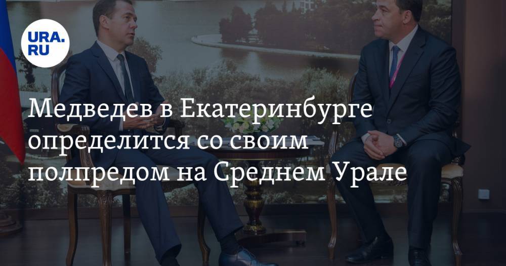 Медведев в Екатеринбурге определится со своим полпредом на Среднем Урале