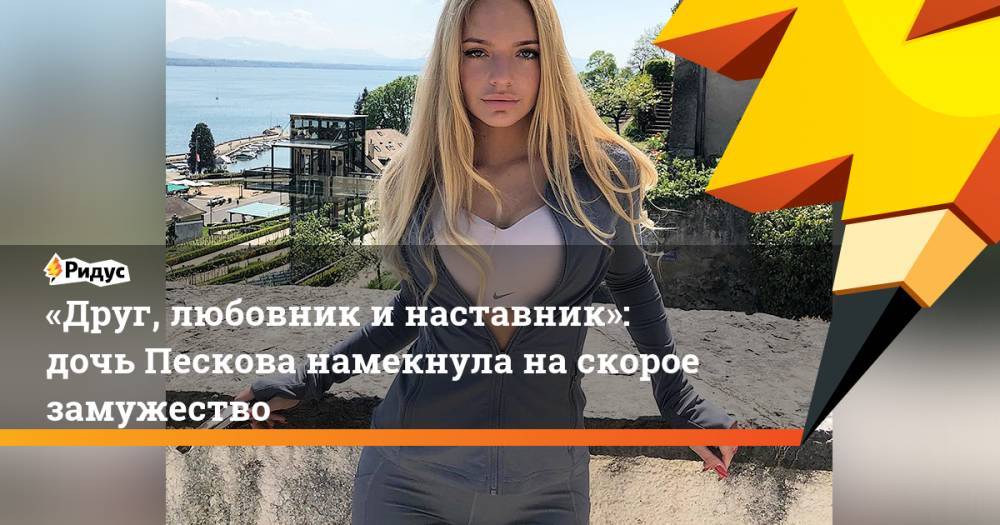 «Друг, любовник и наставник»: дочь Пескова намекнула на скорое замужество