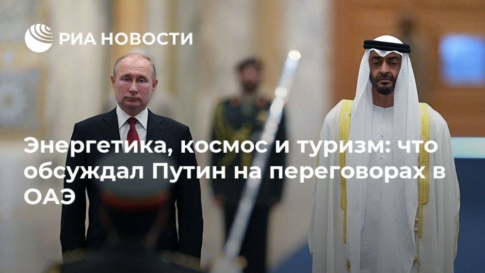 Энергетика, космос и туризм: о чем говорил Путин на переговорах в ОАЭ