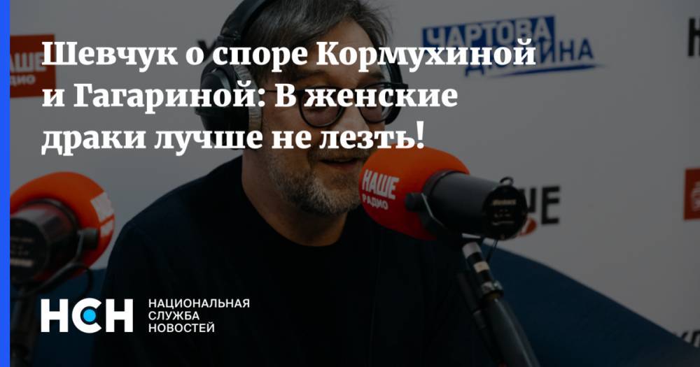 Шевчук о споре Кормухиной и Гагариной: В женские драки лучше не лезть!