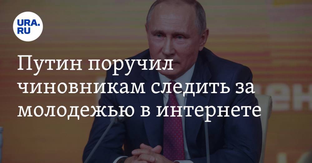 Путин поручил чиновникам следить за молодежью в интернете