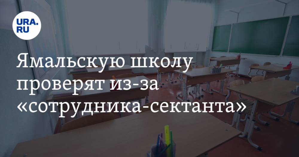Ямальскую школу проверят из-за «сотрудника-сектанта»