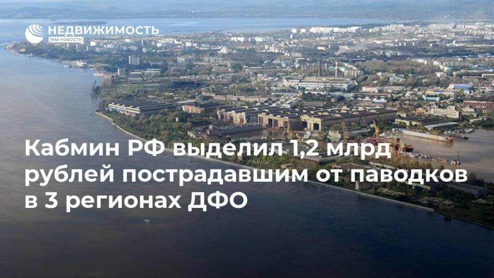 Кабмин РФ выделил 1,2 млрд рублей пострадавшим от паводков в 3 регионах ДФО