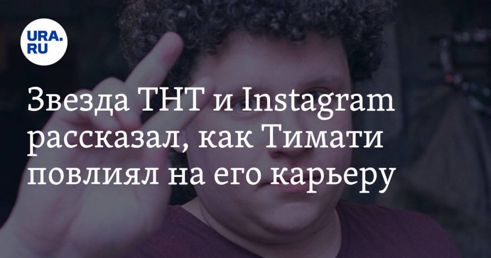 Звезда ТНТ и Instagram рассказал, как Тимати повлиял на его карьеру