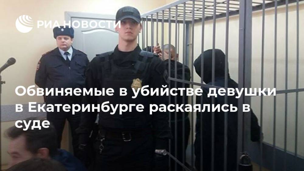 Обвиняемые в убийстве девушки в Екатеринбурге раскаялись в суде