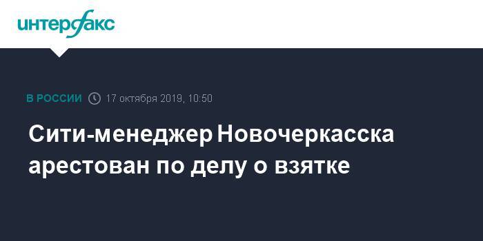 Сити-менеджер Новочеркасска арестован по делу о взятке