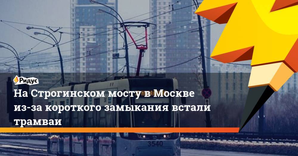 На Строгинском мосту в Москве из-за короткого замыкания встали трамваи