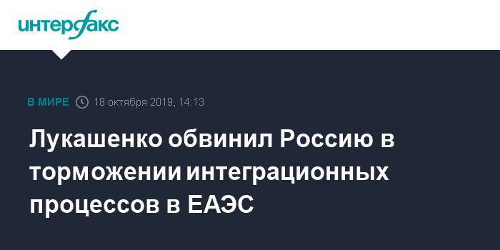 Лукашенко обвинил Россию в торможении интеграционных процессов в ЕАЭС