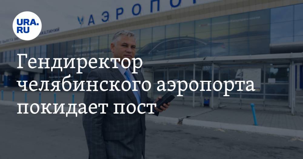 Гендиректор челябинского аэропорта покидает пост