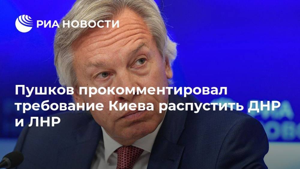 Пушков прокомментировал требование Киева распустить ДНР и ЛНР