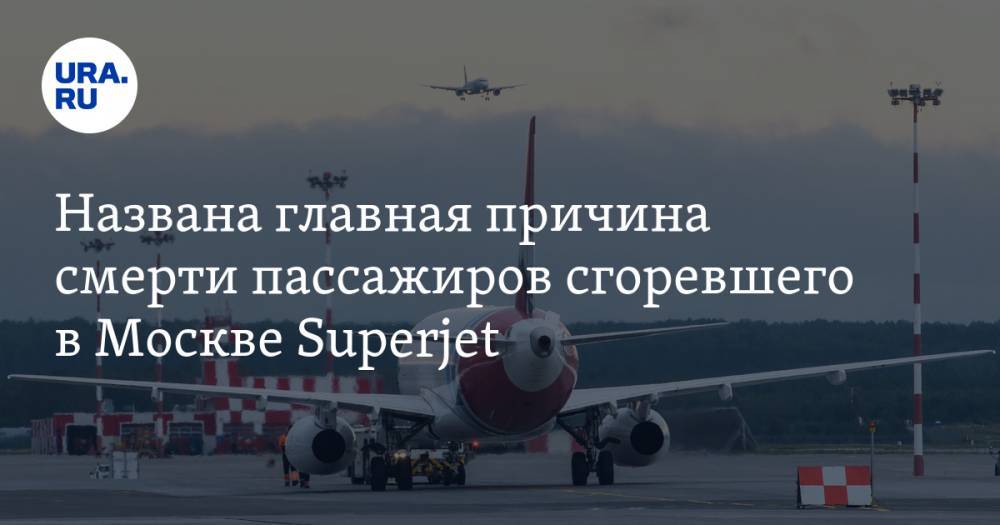 Названа главная причина смерти пассажиров сгоревшего в Москве Superjet