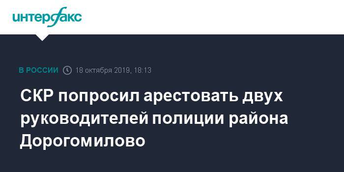 СКР попросил арестовать двух руководителей полиции района Дорогомилово