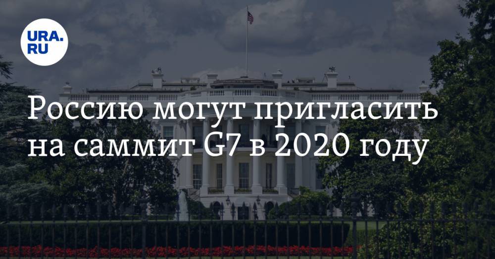 Россию могут пригласить на саммит G7 в 2020 году