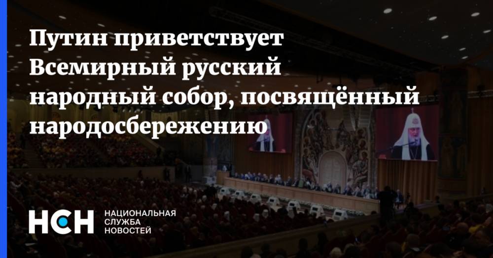 Путин приветствует Всемирный русский народный собор, посвящённый народосбережению