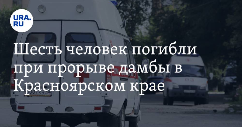 Шесть человек погибли при прорыве дамбы в Красноярском крае