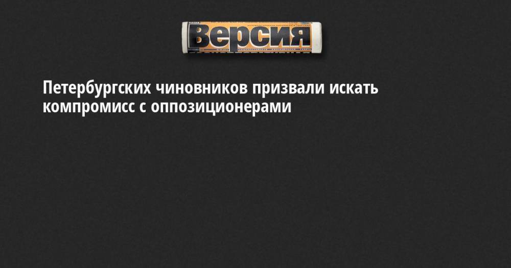 Петербургских чиновников призвали искать компромисс с оппозиционерами