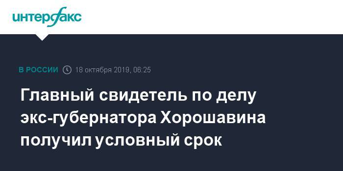 Главный свидетель по делу экс-губернатора Хорошавина получил условный срок