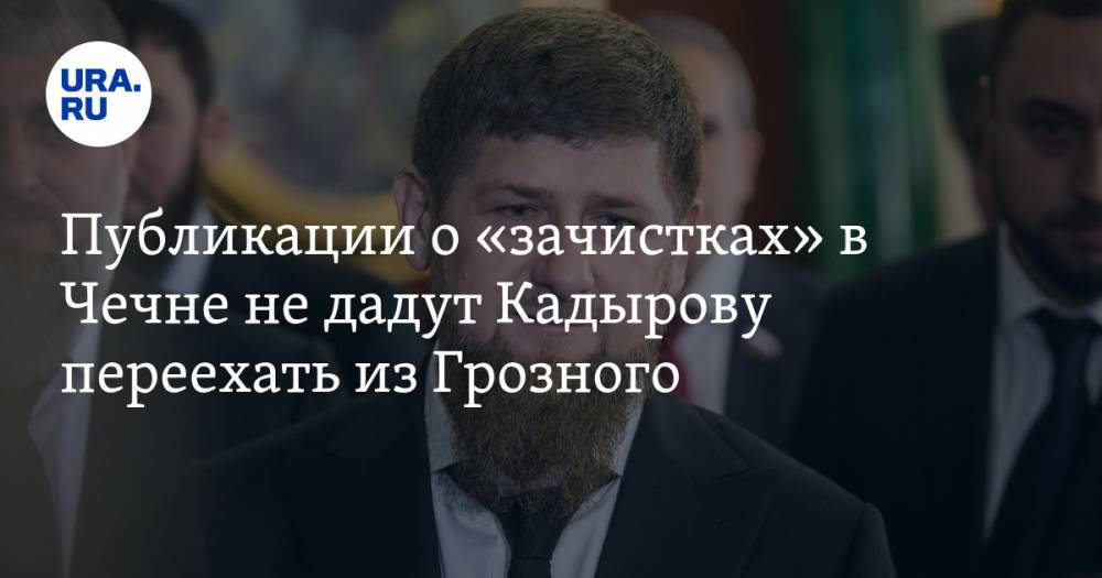 Публикации о «зачистках» в Чечне не дадут Кадырову переехать из Грозного