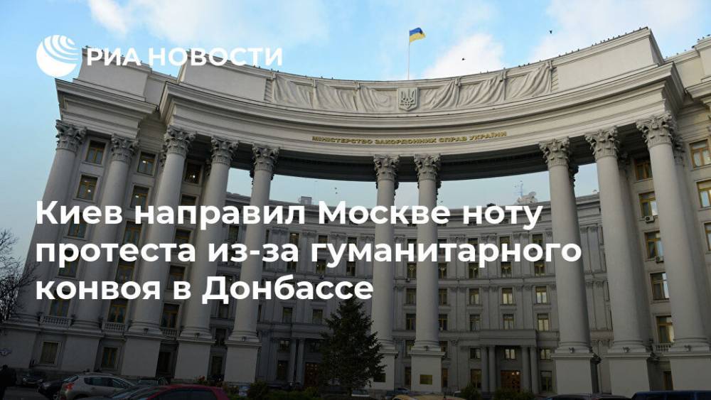 Киев направил Москве ноту протеста из-за гуманитарного конвоя в Донбассе