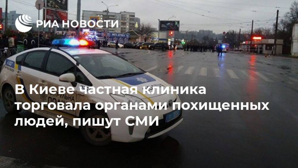 В Киеве частная клиника торговала органами похищенных людей, пишут СМИ