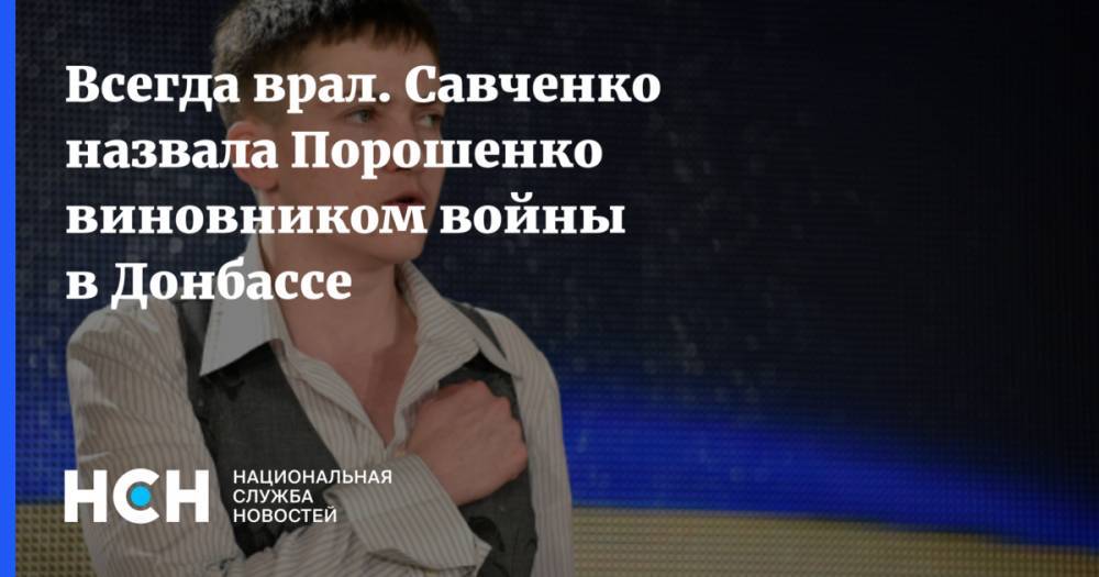 Всегда врал. Савченко назвала Порошенко виновником войны в Донбассе