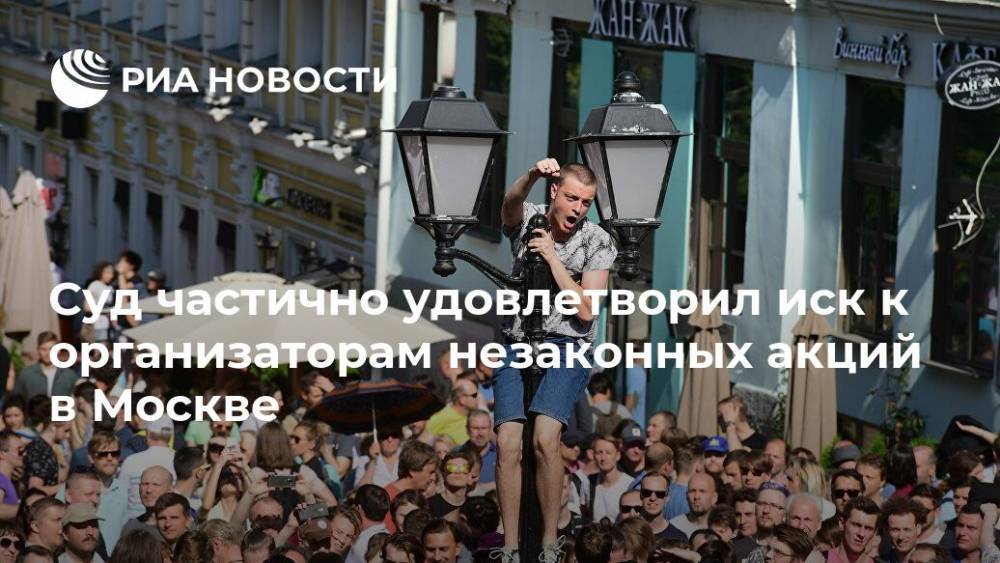 Суд частично удовлетворил иск к организаторам незаконных акций в Москве