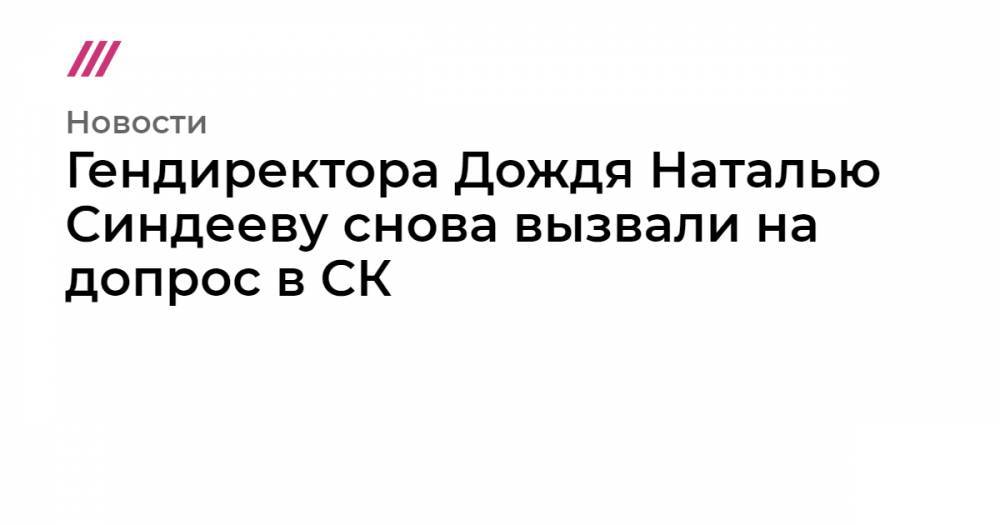 Гендиректора Дождя Наталью Синдееву снова вызвали на допрос в СК
