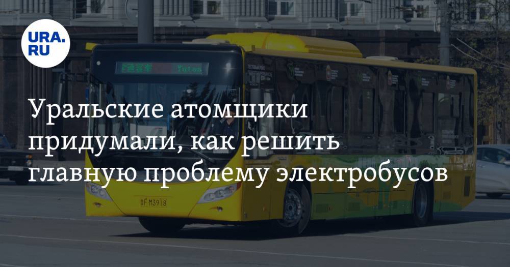 Уральские атомщики придумали, как решить главную проблему электробусов. ФОТО