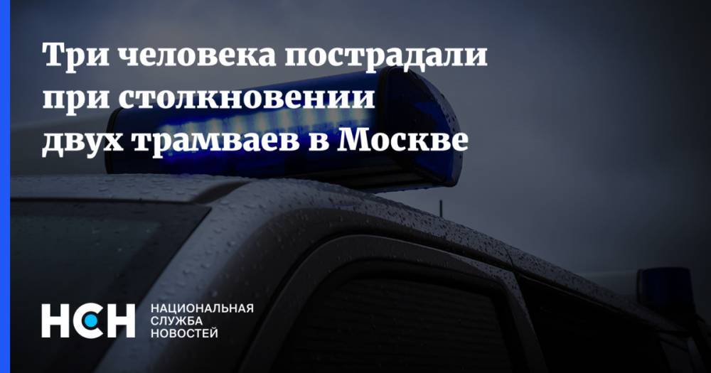 Три человека пострадали при столкновении двух трамваев в Москве