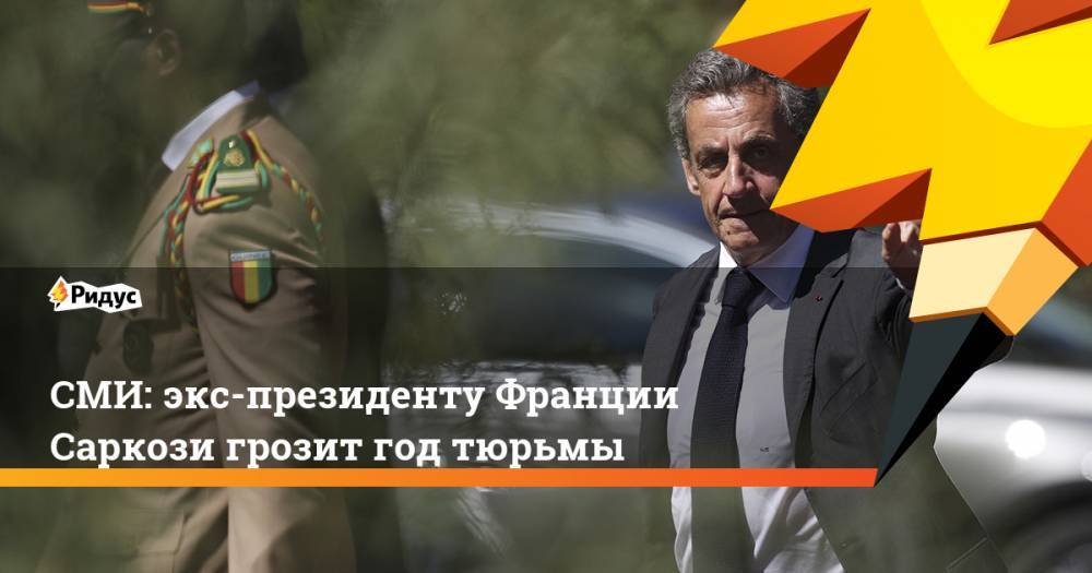 СМИ: экс-президенту Франции Саркози грозит год тюрьмы