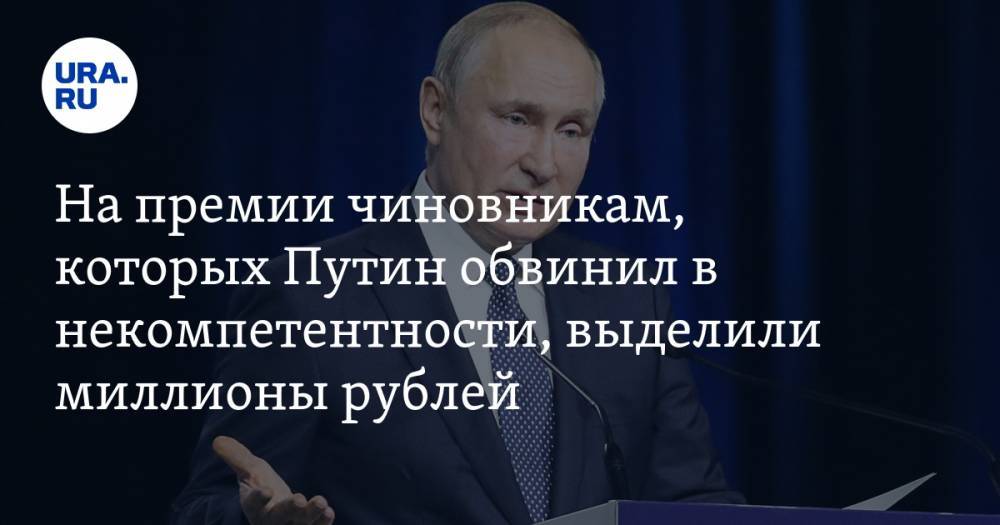 На премии чиновникам, которых Путин обвинил в некомпетентности, выделили миллионы рублей
