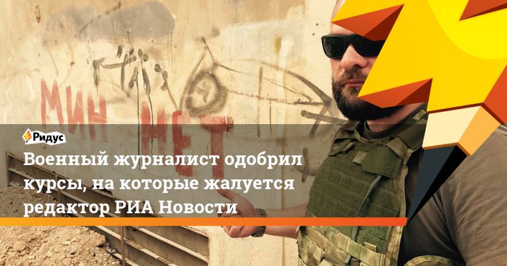 Военный журналист одобрил курсы, на&nbsp;которые жалуется редактор РИА Новости