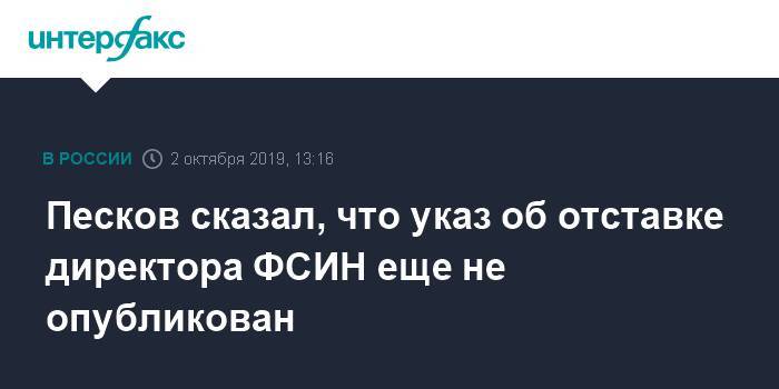Песков сказал, что указ об отставке директора ФСИН еще не опубликован