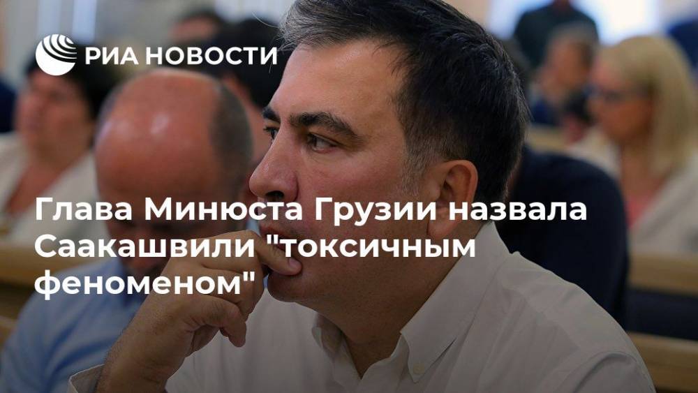 Глава Минюста Грузии назвала Саакашвили "токсичным феноменом"