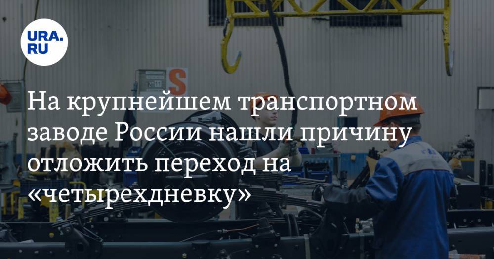 На крупнейшем транспортном заводе России нашли причину отложить переход на «четырехдневку»