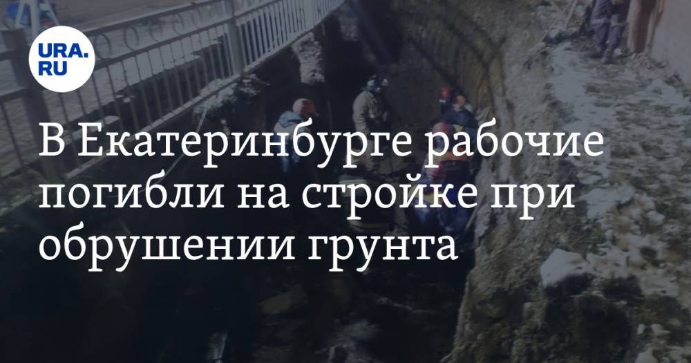 В Екатеринбурге рабочие погибли на стройке при обрушении грунта