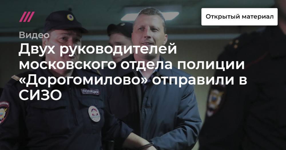 Двух руководителей московского отдела полиции «Дорогомилово» отправили в СИЗО