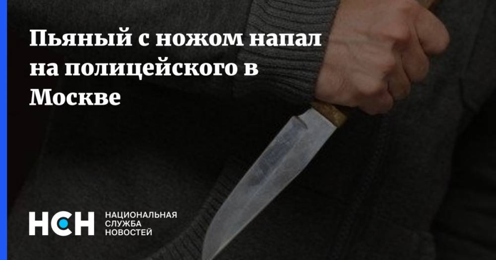 Пьяный с ножом напал на полицейского в Москве