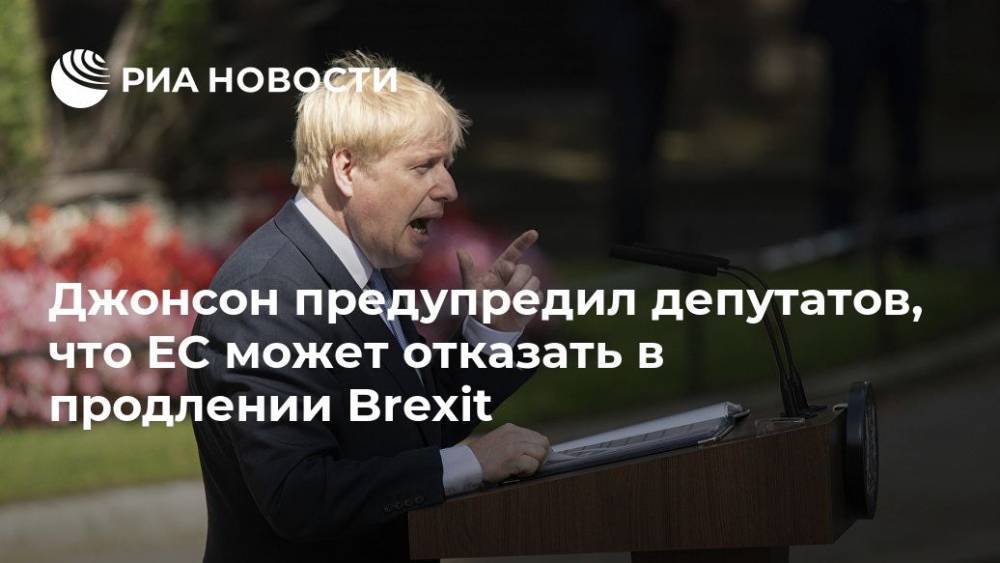 Борис Джонсон - Мария Табак - Джонсон предупредил депутатов, что ЕС может отказать в продлении Brexit - ria.ru - Англия - Лондон - Великобритания