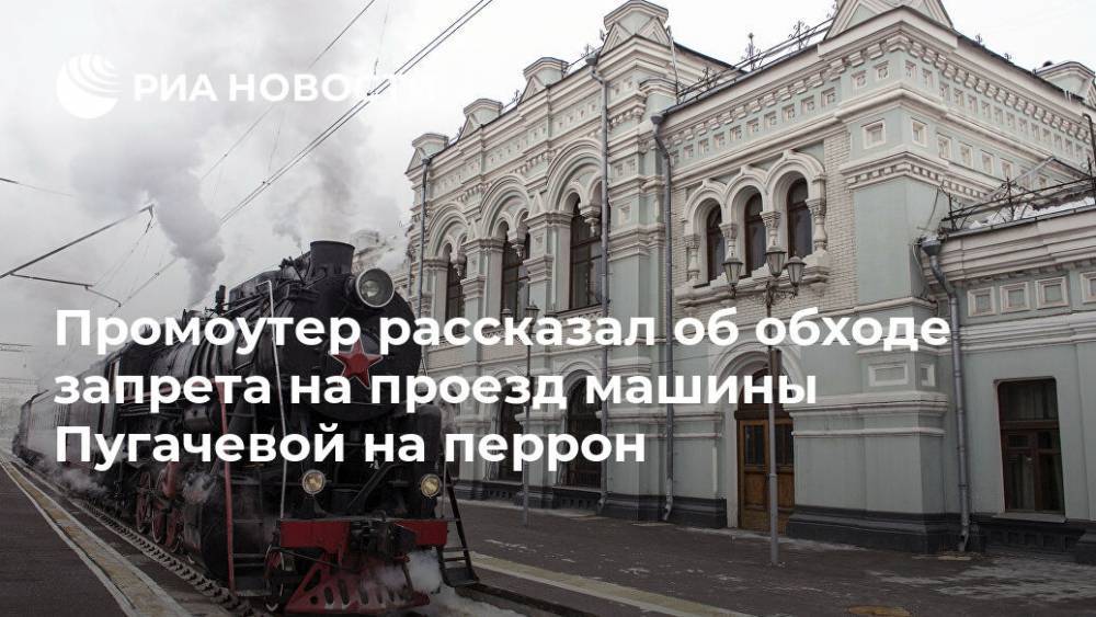 Промоутер рассказал об обходе запрета на проезд машины Пугачевой на перрон
