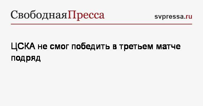 ЦСКА не смог победить в третьем матче подряд