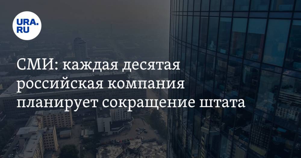 СМИ: каждая десятая российская компания планирует сокращение штата