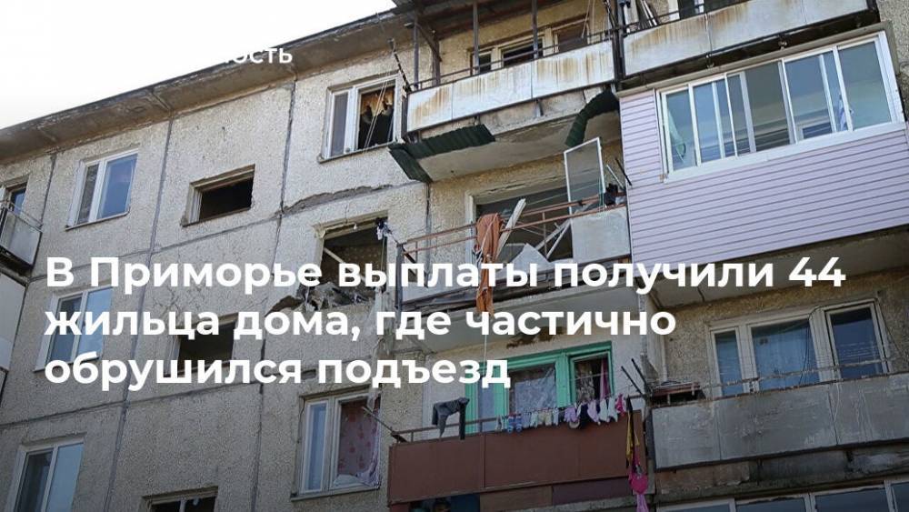 В Приморье выплаты получили 44 жильца дома, где частично обрушился подъезд
