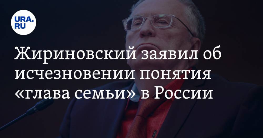 Жириновский заявил об исчезновении понятия «глава семьи» в России