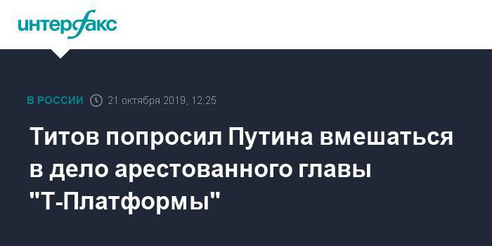Титов попросил Путина вмешаться в дело арестованного главы "Т-Платформы"