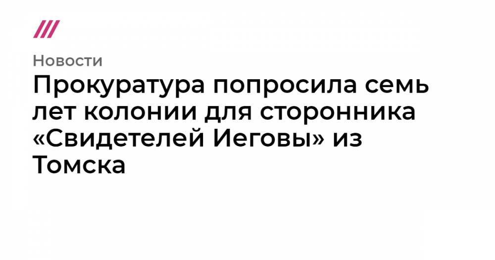 Прокуратура попросила семь лет колонии для сторонника «Свидетелей Иеговы» из Томска