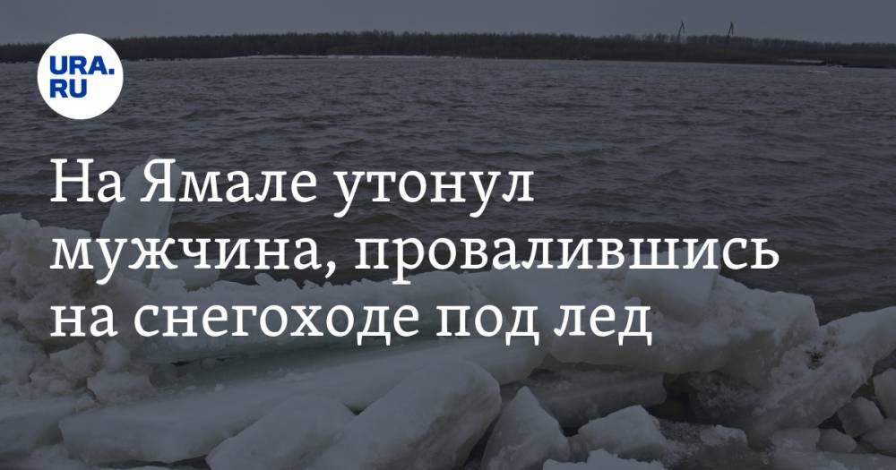 На Ямале утонул мужчина, провалившись на снегоходе под лед