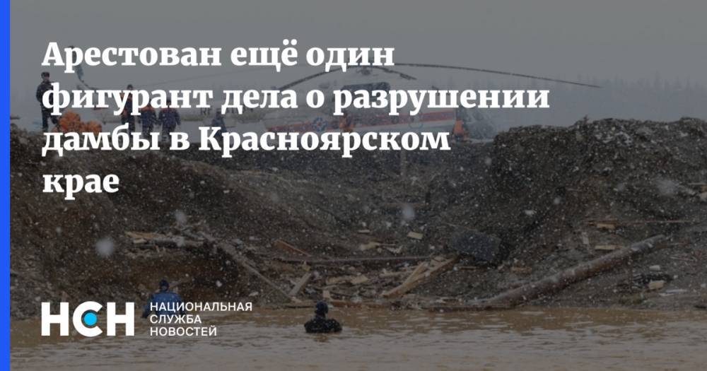 Арестован ещё один фигурант дела о разрушении дамбы в Красноярском крае