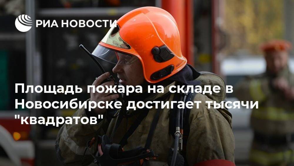 Площадь пожара на складе в Новосибирске достигает тысячи "квадратов"
