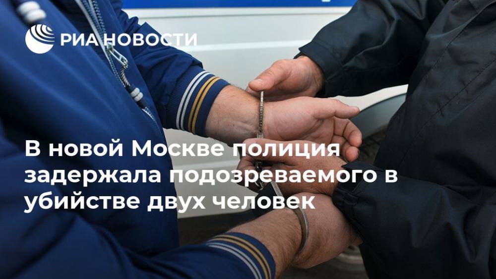 В новой Москве полиция задержала подозреваемого в убийстве двух человек